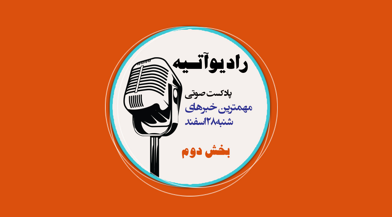 پادکست/ آخرین اخبار ایران و جهان با رادیو آتیه(قسمت دوم)