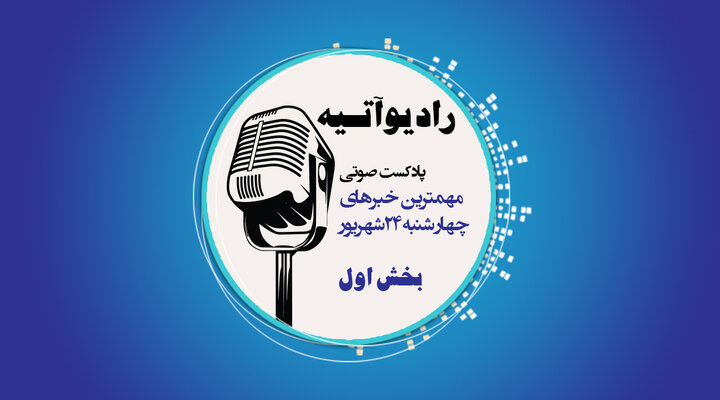 پادکست/ آخرین اخبار ایران و جهان با رادیو آتیه( قسمت اول)