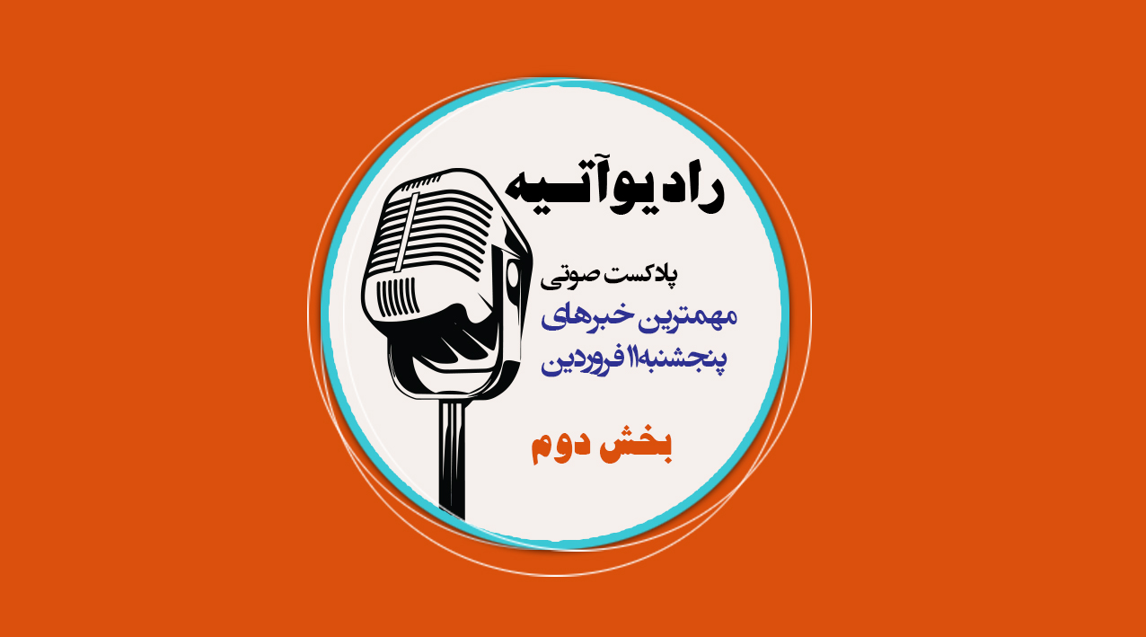 پادکست/ آخرین اخبار ایران و جهان با رادیو آتیه(قسمت دوم)