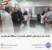 بازدید مدیر درمان تأمین اجتماعی مازندران از درمانگاه شهرستان نور