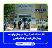 آغاز عملیات اجرایی فاز دوم طرح توسعه بیمارستان تامین اجتماعی شهدای گمنام یاسوج
