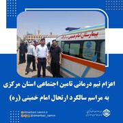اعزام تیم‌ درمانی تامین اجتماعی استان مرکزی به مراسم ارتحال امام خمینی (ره)